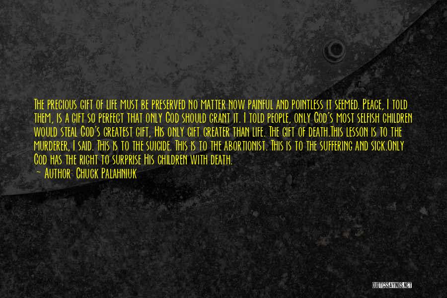 Chuck Palahniuk Quotes: The Precious Gift Of Life Must Be Preserved No Matter Now Painful And Pointless It Seemed. Peace, I Told Them,