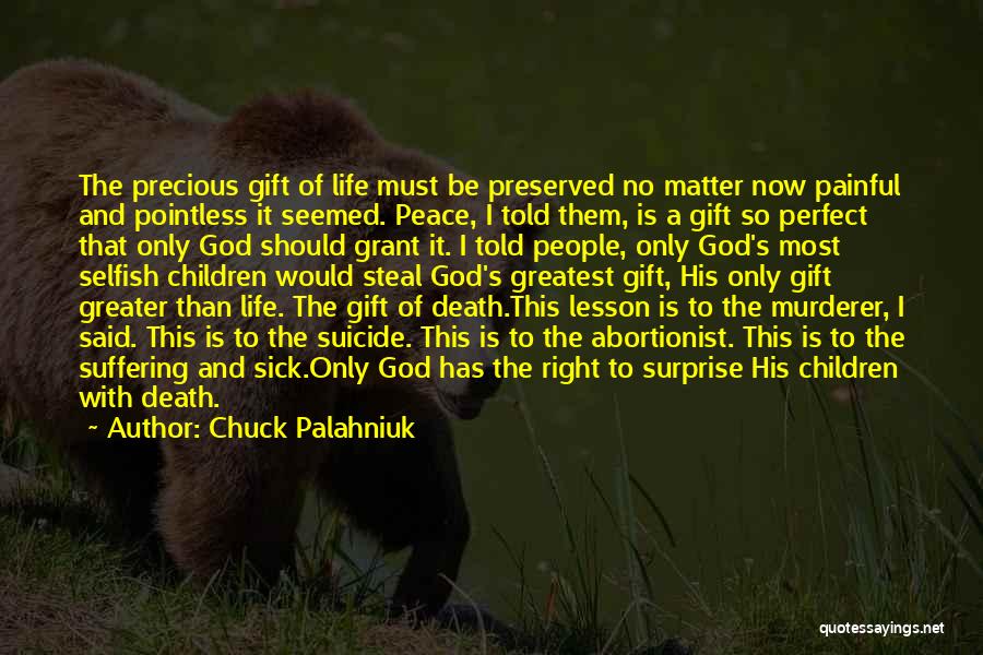 Chuck Palahniuk Quotes: The Precious Gift Of Life Must Be Preserved No Matter Now Painful And Pointless It Seemed. Peace, I Told Them,