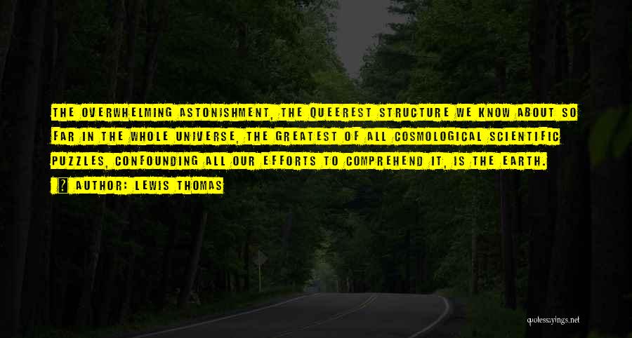 Lewis Thomas Quotes: The Overwhelming Astonishment, The Queerest Structure We Know About So Far In The Whole Universe, The Greatest Of All Cosmological