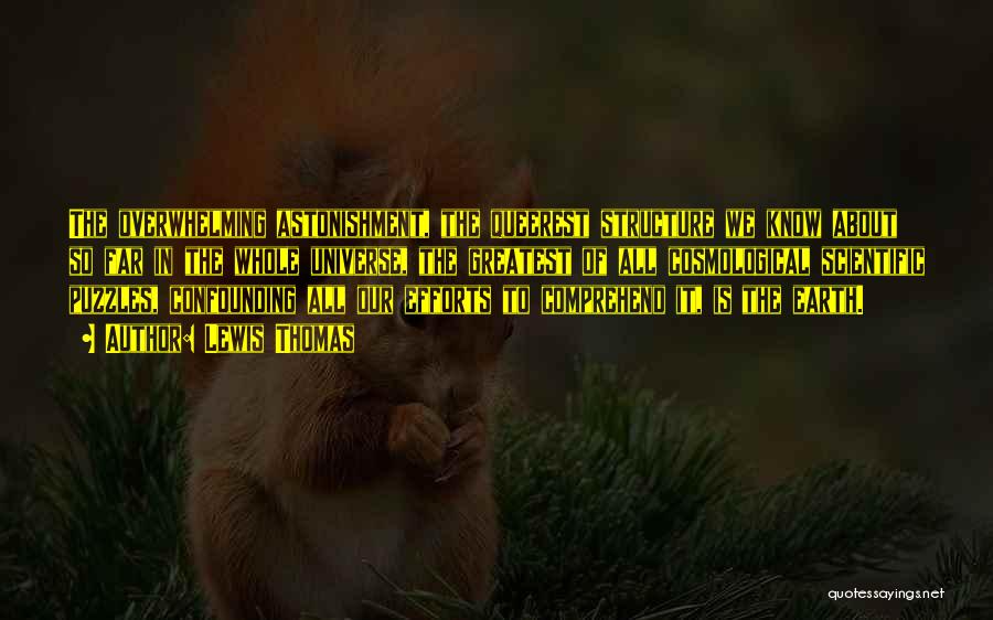 Lewis Thomas Quotes: The Overwhelming Astonishment, The Queerest Structure We Know About So Far In The Whole Universe, The Greatest Of All Cosmological