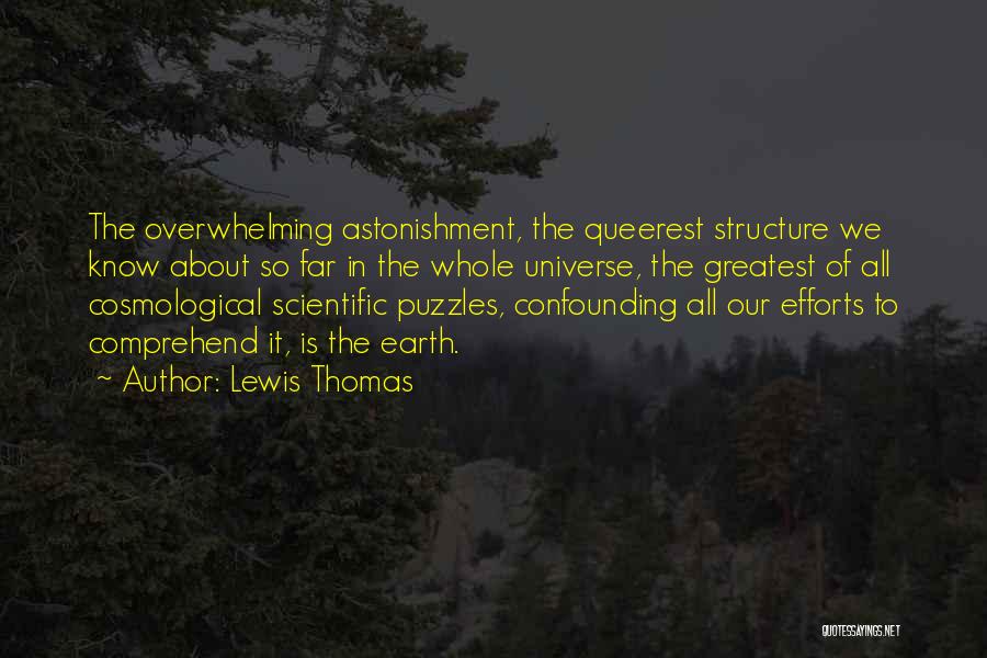 Lewis Thomas Quotes: The Overwhelming Astonishment, The Queerest Structure We Know About So Far In The Whole Universe, The Greatest Of All Cosmological