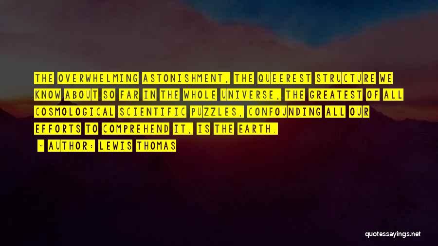 Lewis Thomas Quotes: The Overwhelming Astonishment, The Queerest Structure We Know About So Far In The Whole Universe, The Greatest Of All Cosmological