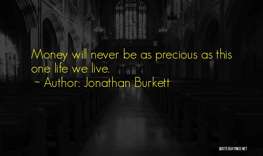 Jonathan Burkett Quotes: Money Will Never Be As Precious As This One Life We Live.