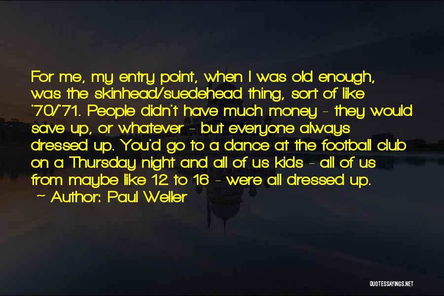 Paul Weller Quotes: For Me, My Entry Point, When I Was Old Enough, Was The Skinhead/suedehead Thing, Sort Of Like '70/'71. People Didn't