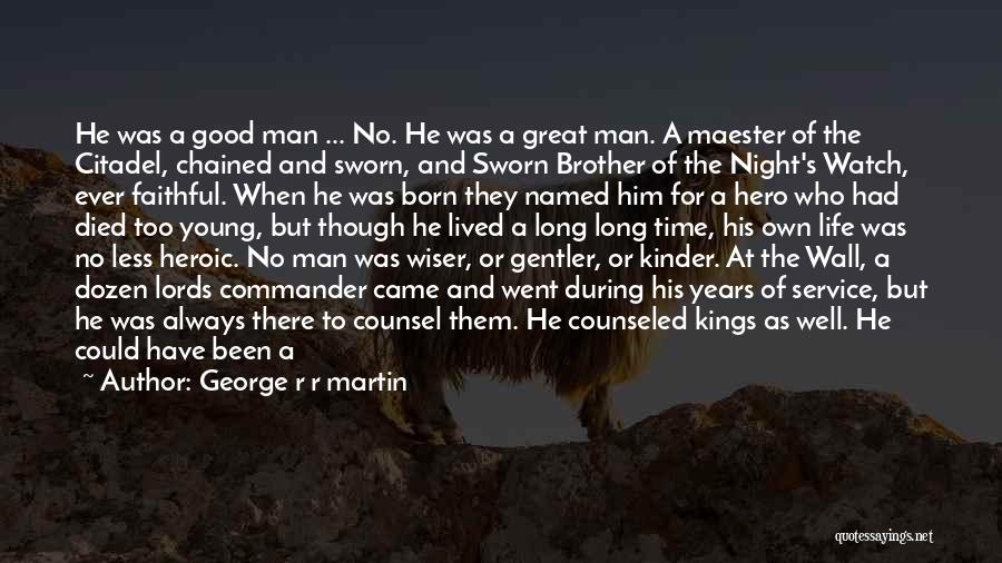 George R R Martin Quotes: He Was A Good Man ... No. He Was A Great Man. A Maester Of The Citadel, Chained And Sworn,