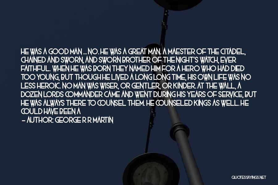 George R R Martin Quotes: He Was A Good Man ... No. He Was A Great Man. A Maester Of The Citadel, Chained And Sworn,