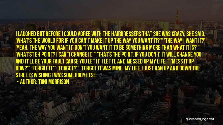 Toni Morrison Quotes: I Laughed But Before I Could Agree With The Hairdressers That She Was Crazy, She Said, 'what's The World For