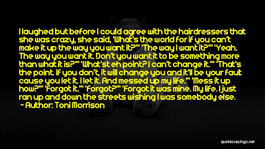 Toni Morrison Quotes: I Laughed But Before I Could Agree With The Hairdressers That She Was Crazy, She Said, 'what's The World For