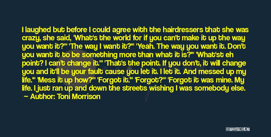 Toni Morrison Quotes: I Laughed But Before I Could Agree With The Hairdressers That She Was Crazy, She Said, 'what's The World For