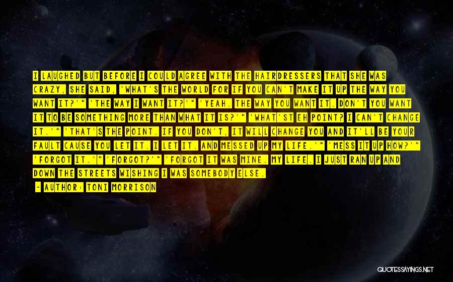 Toni Morrison Quotes: I Laughed But Before I Could Agree With The Hairdressers That She Was Crazy, She Said, 'what's The World For