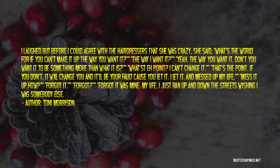 Toni Morrison Quotes: I Laughed But Before I Could Agree With The Hairdressers That She Was Crazy, She Said, 'what's The World For