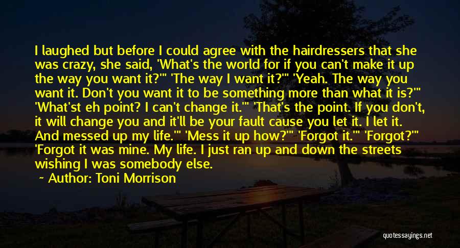 Toni Morrison Quotes: I Laughed But Before I Could Agree With The Hairdressers That She Was Crazy, She Said, 'what's The World For