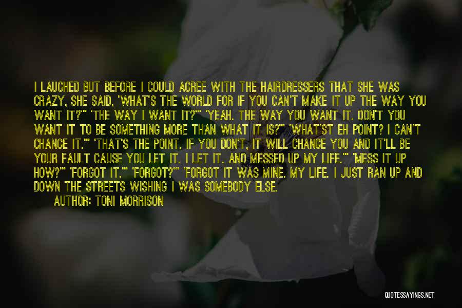 Toni Morrison Quotes: I Laughed But Before I Could Agree With The Hairdressers That She Was Crazy, She Said, 'what's The World For