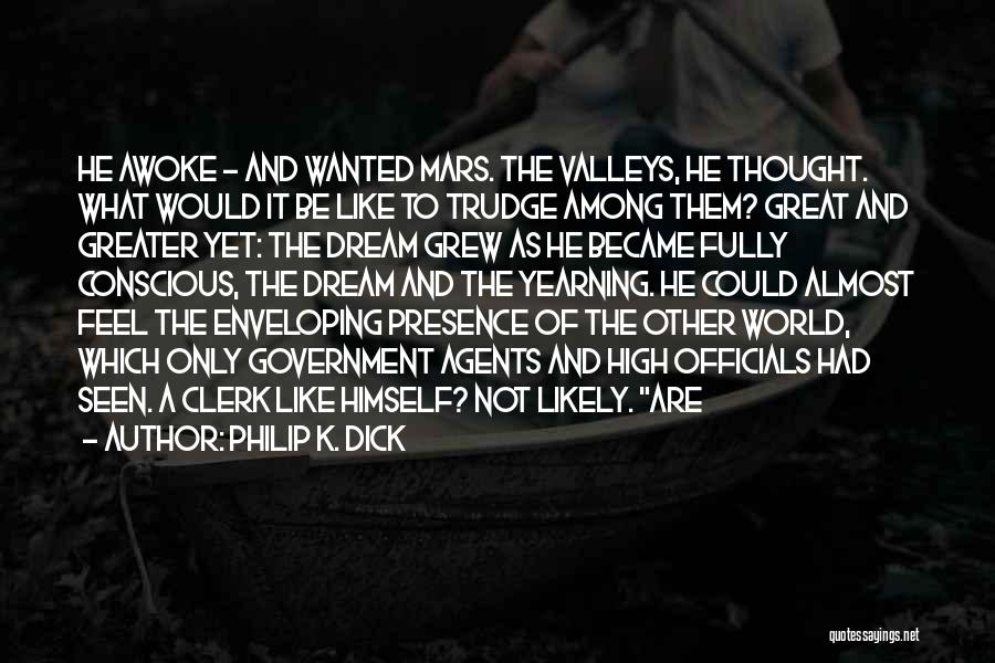 Philip K. Dick Quotes: He Awoke - And Wanted Mars. The Valleys, He Thought. What Would It Be Like To Trudge Among Them? Great