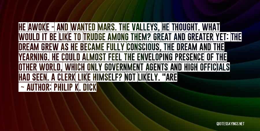 Philip K. Dick Quotes: He Awoke - And Wanted Mars. The Valleys, He Thought. What Would It Be Like To Trudge Among Them? Great