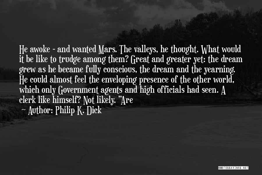 Philip K. Dick Quotes: He Awoke - And Wanted Mars. The Valleys, He Thought. What Would It Be Like To Trudge Among Them? Great