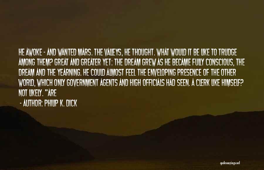 Philip K. Dick Quotes: He Awoke - And Wanted Mars. The Valleys, He Thought. What Would It Be Like To Trudge Among Them? Great