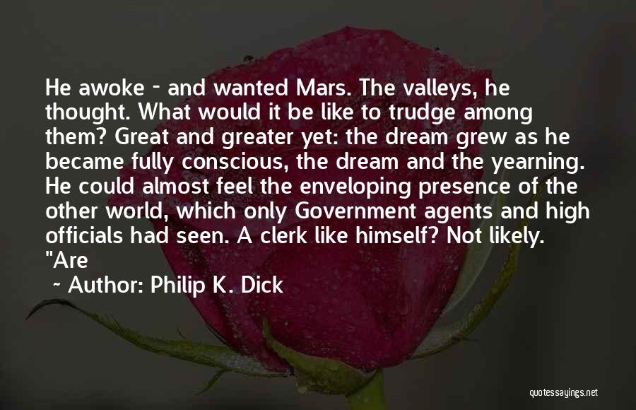 Philip K. Dick Quotes: He Awoke - And Wanted Mars. The Valleys, He Thought. What Would It Be Like To Trudge Among Them? Great