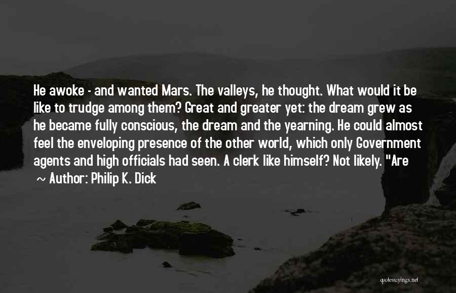 Philip K. Dick Quotes: He Awoke - And Wanted Mars. The Valleys, He Thought. What Would It Be Like To Trudge Among Them? Great