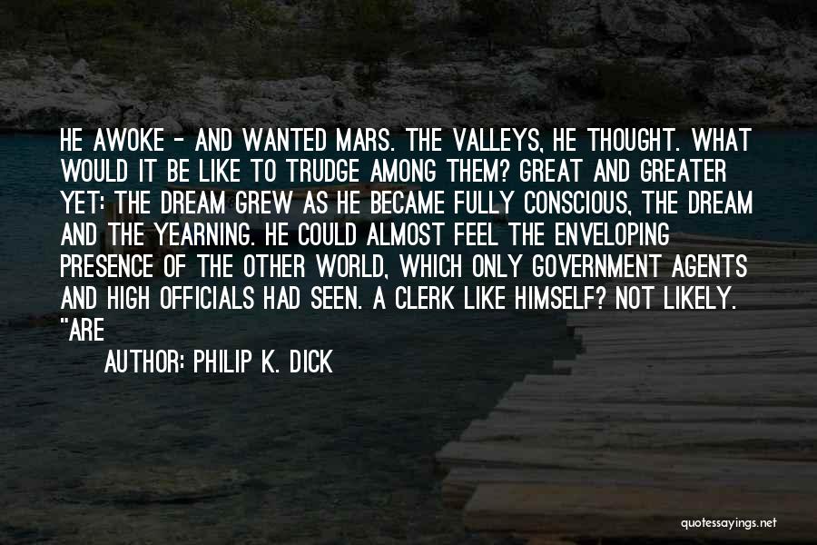 Philip K. Dick Quotes: He Awoke - And Wanted Mars. The Valleys, He Thought. What Would It Be Like To Trudge Among Them? Great