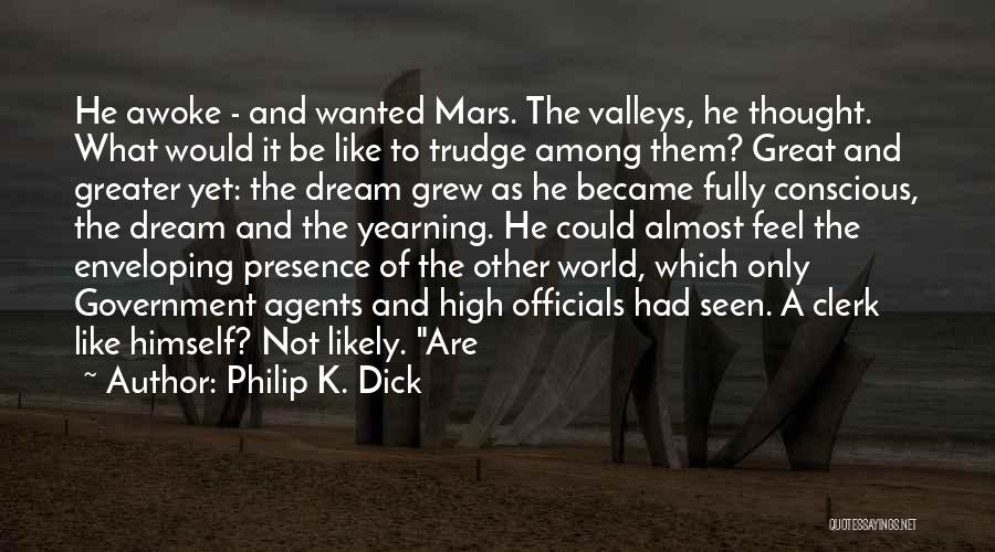 Philip K. Dick Quotes: He Awoke - And Wanted Mars. The Valleys, He Thought. What Would It Be Like To Trudge Among Them? Great