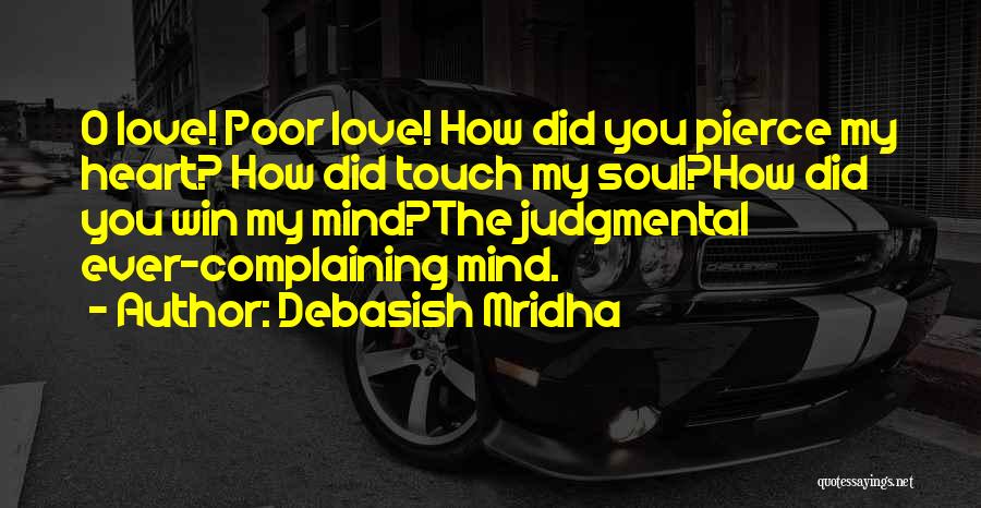 Debasish Mridha Quotes: O Love! Poor Love! How Did You Pierce My Heart? How Did Touch My Soul?how Did You Win My Mind?the