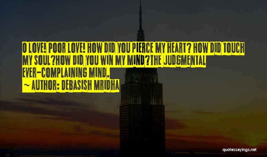 Debasish Mridha Quotes: O Love! Poor Love! How Did You Pierce My Heart? How Did Touch My Soul?how Did You Win My Mind?the