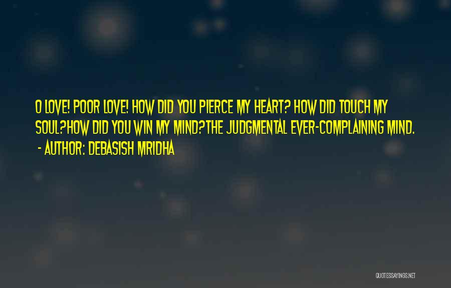 Debasish Mridha Quotes: O Love! Poor Love! How Did You Pierce My Heart? How Did Touch My Soul?how Did You Win My Mind?the