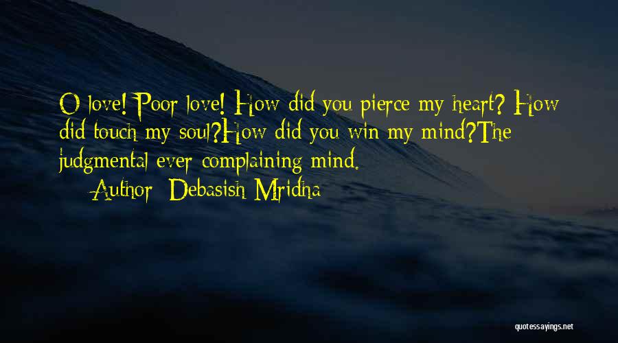 Debasish Mridha Quotes: O Love! Poor Love! How Did You Pierce My Heart? How Did Touch My Soul?how Did You Win My Mind?the