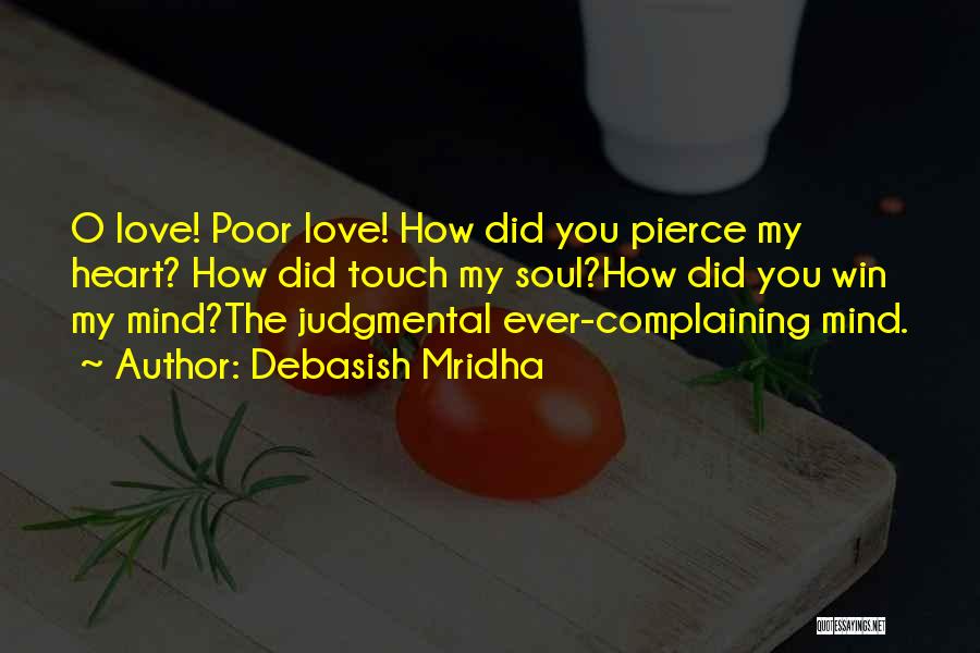 Debasish Mridha Quotes: O Love! Poor Love! How Did You Pierce My Heart? How Did Touch My Soul?how Did You Win My Mind?the