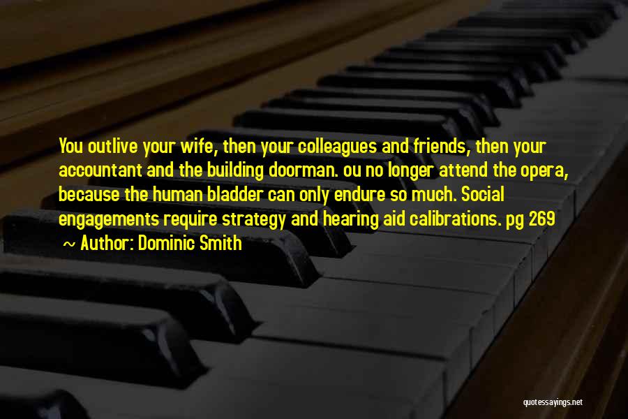 Dominic Smith Quotes: You Outlive Your Wife, Then Your Colleagues And Friends, Then Your Accountant And The Building Doorman. Ou No Longer Attend