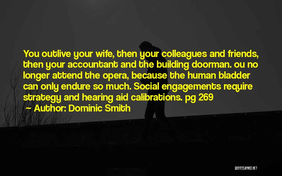 Dominic Smith Quotes: You Outlive Your Wife, Then Your Colleagues And Friends, Then Your Accountant And The Building Doorman. Ou No Longer Attend