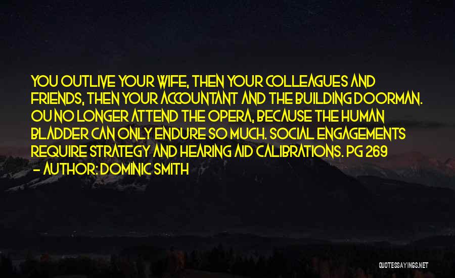 Dominic Smith Quotes: You Outlive Your Wife, Then Your Colleagues And Friends, Then Your Accountant And The Building Doorman. Ou No Longer Attend