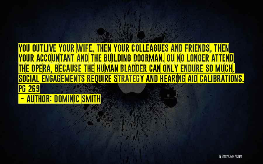 Dominic Smith Quotes: You Outlive Your Wife, Then Your Colleagues And Friends, Then Your Accountant And The Building Doorman. Ou No Longer Attend