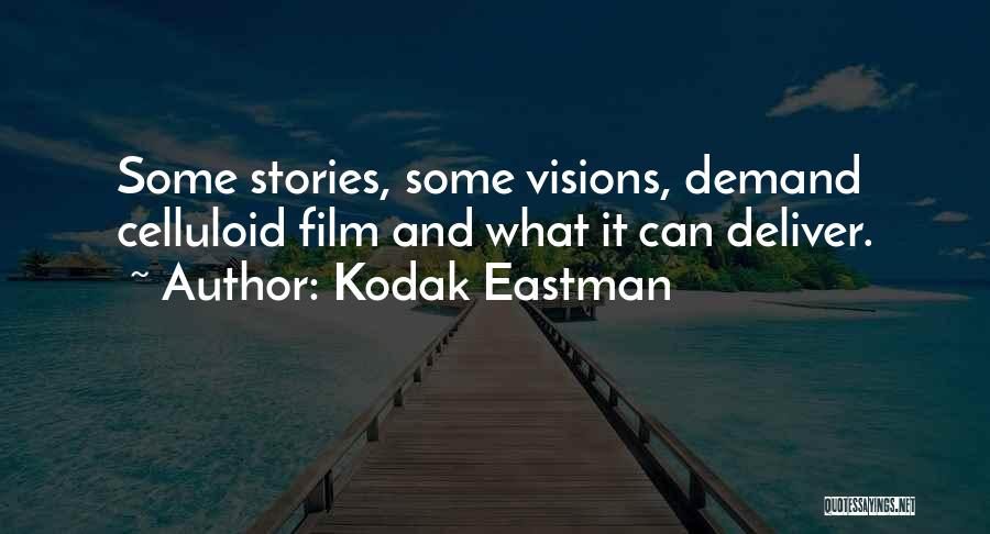 Kodak Eastman Quotes: Some Stories, Some Visions, Demand Celluloid Film And What It Can Deliver.