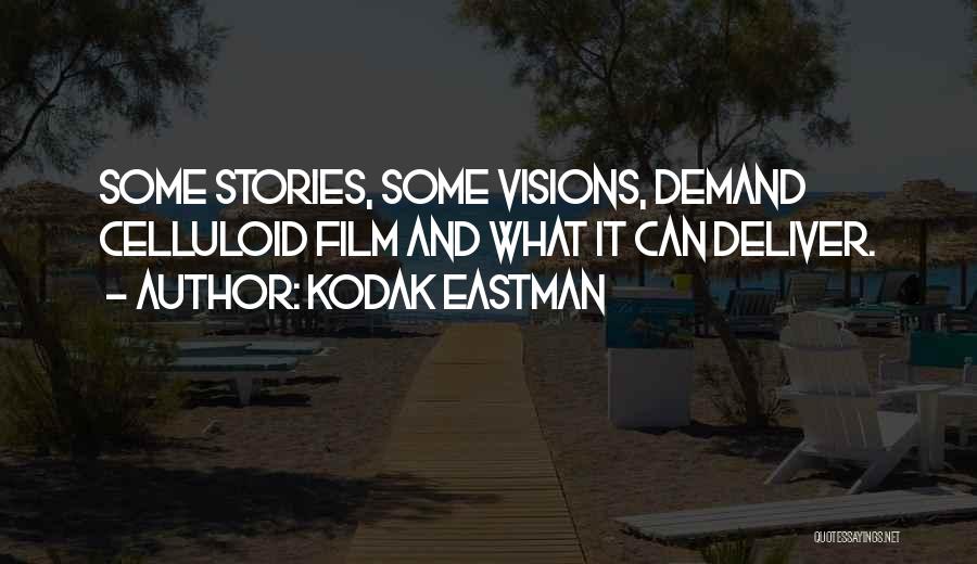 Kodak Eastman Quotes: Some Stories, Some Visions, Demand Celluloid Film And What It Can Deliver.