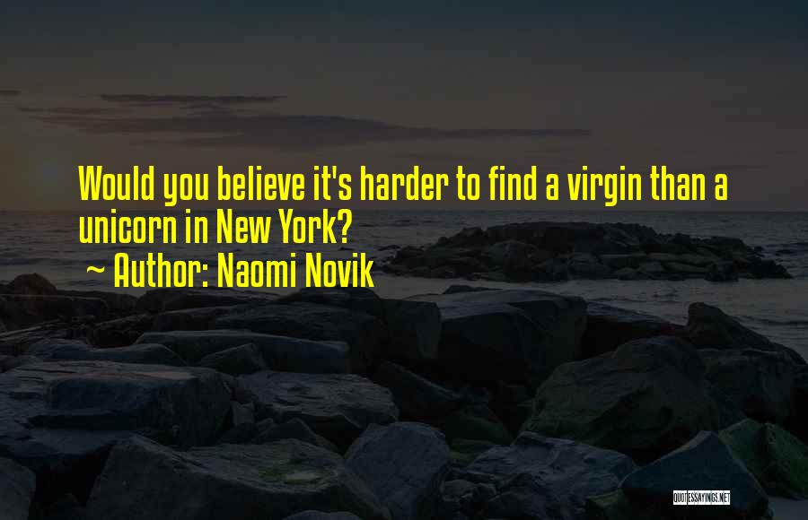 Naomi Novik Quotes: Would You Believe It's Harder To Find A Virgin Than A Unicorn In New York?