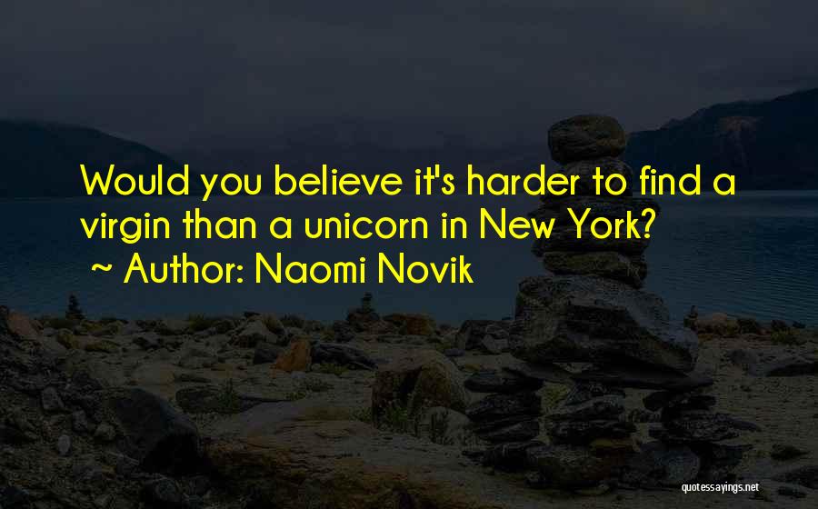 Naomi Novik Quotes: Would You Believe It's Harder To Find A Virgin Than A Unicorn In New York?