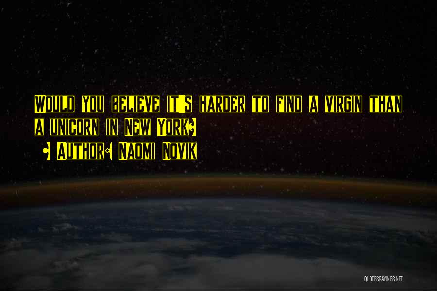 Naomi Novik Quotes: Would You Believe It's Harder To Find A Virgin Than A Unicorn In New York?