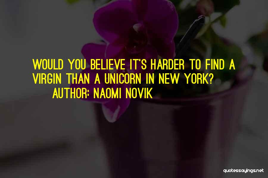 Naomi Novik Quotes: Would You Believe It's Harder To Find A Virgin Than A Unicorn In New York?