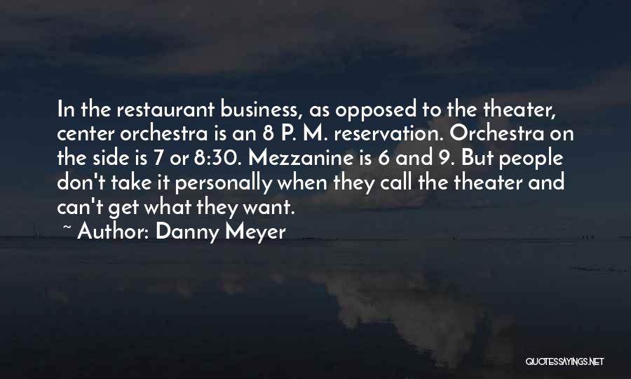 Danny Meyer Quotes: In The Restaurant Business, As Opposed To The Theater, Center Orchestra Is An 8 P. M. Reservation. Orchestra On The