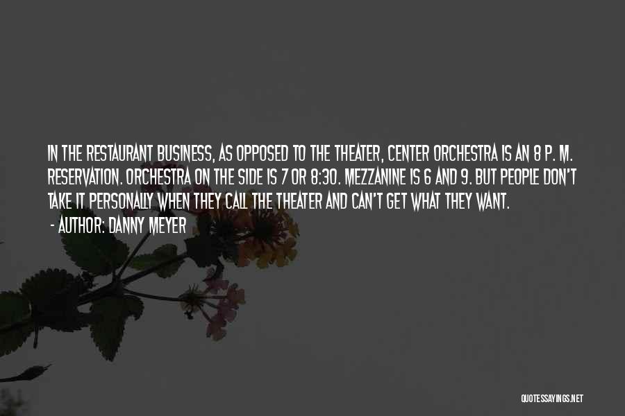 Danny Meyer Quotes: In The Restaurant Business, As Opposed To The Theater, Center Orchestra Is An 8 P. M. Reservation. Orchestra On The