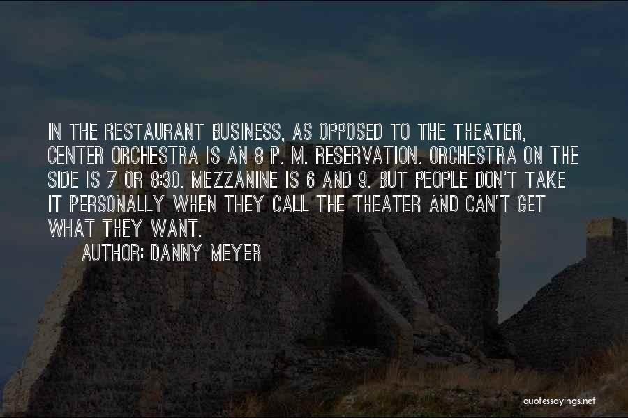 Danny Meyer Quotes: In The Restaurant Business, As Opposed To The Theater, Center Orchestra Is An 8 P. M. Reservation. Orchestra On The