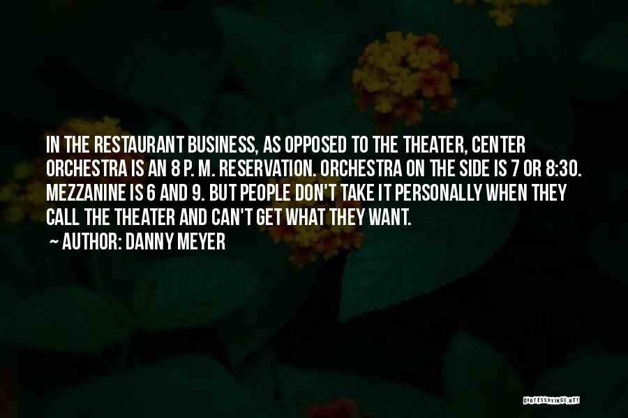 Danny Meyer Quotes: In The Restaurant Business, As Opposed To The Theater, Center Orchestra Is An 8 P. M. Reservation. Orchestra On The