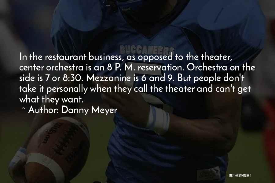 Danny Meyer Quotes: In The Restaurant Business, As Opposed To The Theater, Center Orchestra Is An 8 P. M. Reservation. Orchestra On The