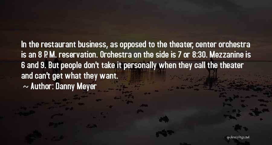 Danny Meyer Quotes: In The Restaurant Business, As Opposed To The Theater, Center Orchestra Is An 8 P. M. Reservation. Orchestra On The