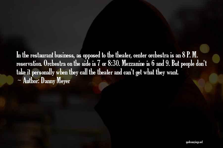 Danny Meyer Quotes: In The Restaurant Business, As Opposed To The Theater, Center Orchestra Is An 8 P. M. Reservation. Orchestra On The