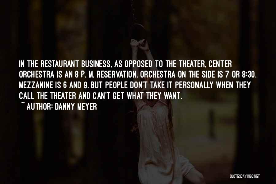 Danny Meyer Quotes: In The Restaurant Business, As Opposed To The Theater, Center Orchestra Is An 8 P. M. Reservation. Orchestra On The