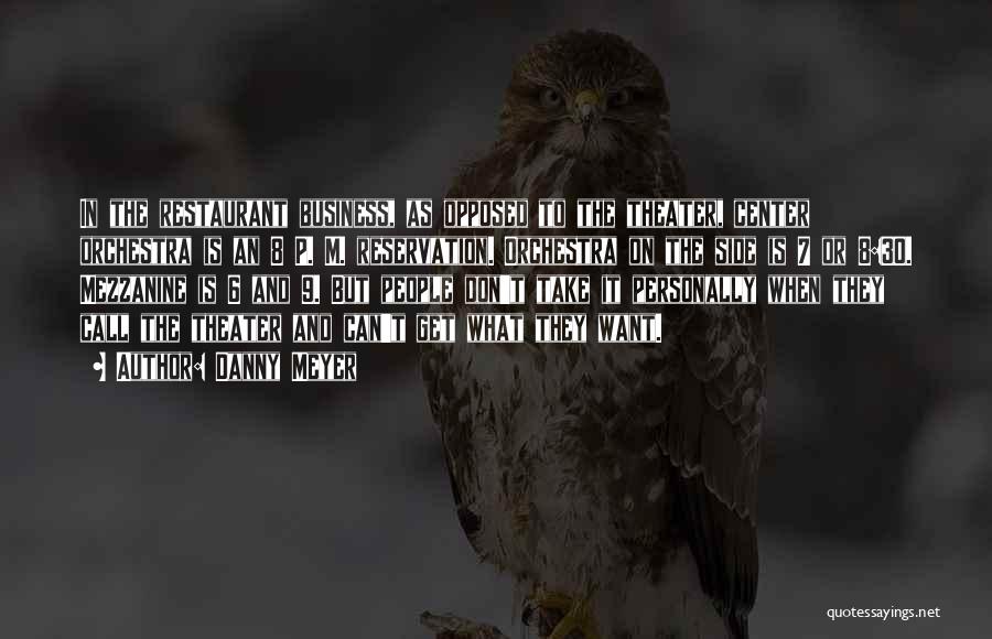 Danny Meyer Quotes: In The Restaurant Business, As Opposed To The Theater, Center Orchestra Is An 8 P. M. Reservation. Orchestra On The