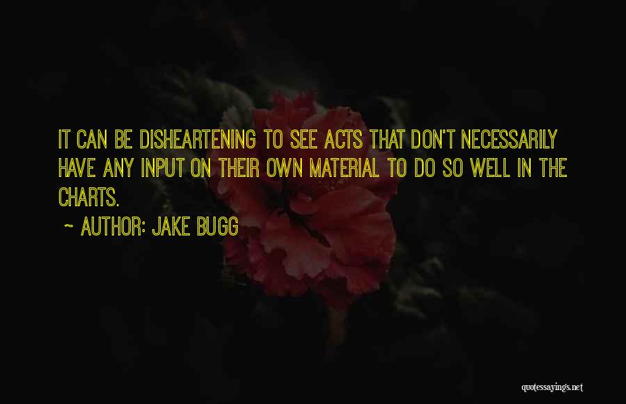Jake Bugg Quotes: It Can Be Disheartening To See Acts That Don't Necessarily Have Any Input On Their Own Material To Do So